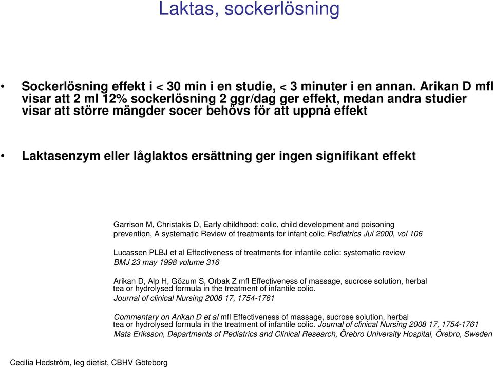 signifikant effekt Garrison M, Christakis D, Early childhood: colic, child development and poisoning prevention, A systematic Review of treatments for infant colic Pediatrics Jul 2000, vol 106