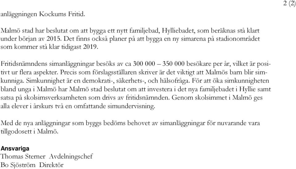 Fritidsnämndens simanläggningar besöks av ca 300 000 350 000 besökare per år, vilket är positivt ur flera aspekter. Precis som förslagsställaren skriver är det viktigt att Malmös barn blir simkunniga.