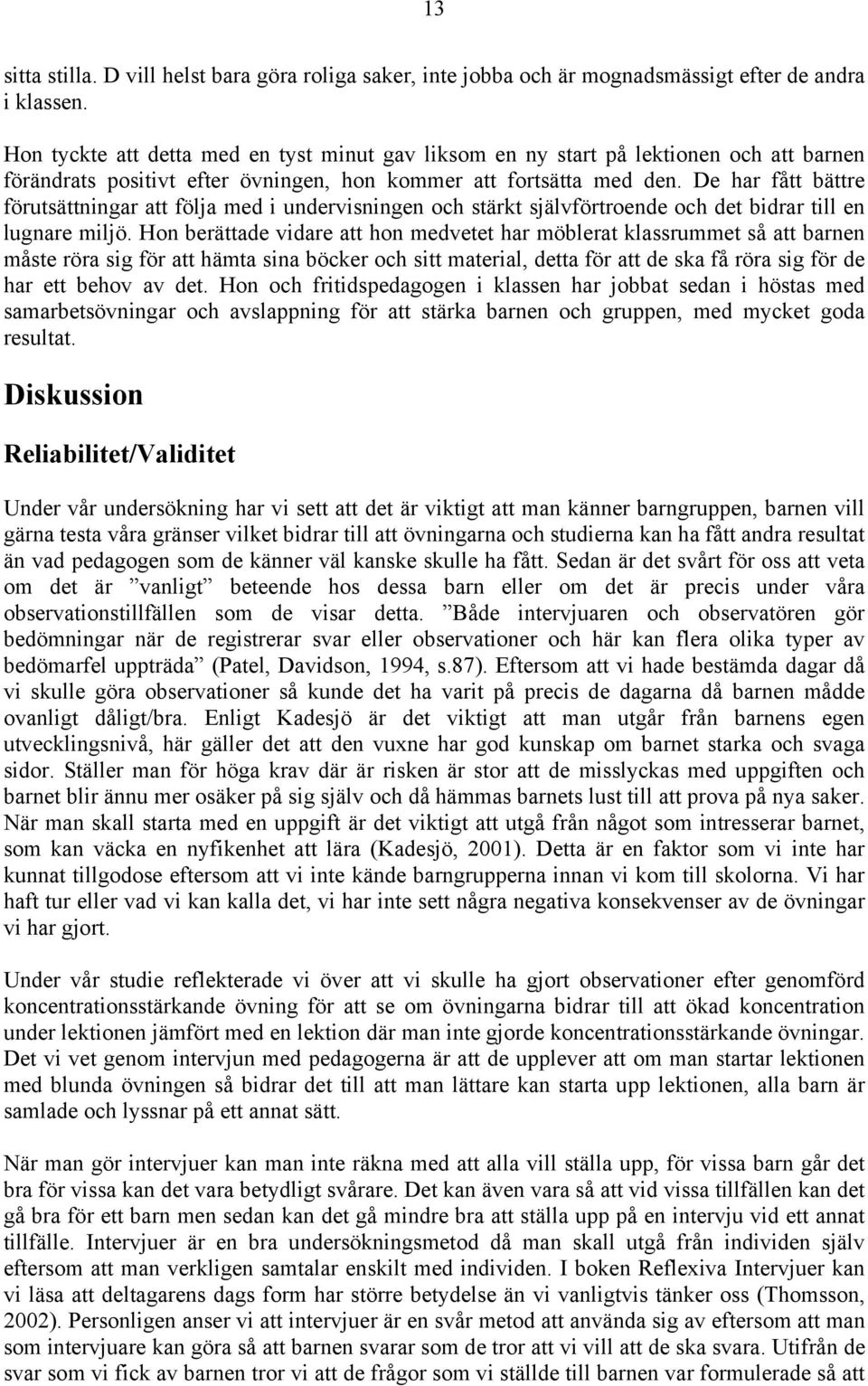 De har fått bättre förutsättningar att följa med i undervisningen och stärkt självförtroende och det bidrar till en lugnare miljö.