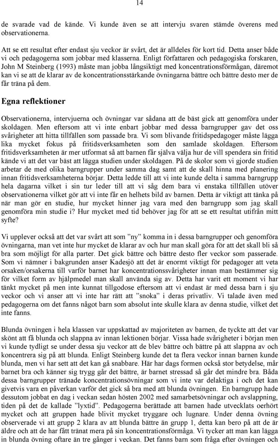 Enligt författaren och pedagogiska forskaren, John M Steinberg (1993) måste man jobba långsiktigt med koncentrationsförmågan, däremot kan vi se att de klarar av de koncentrationsstärkande övningarna