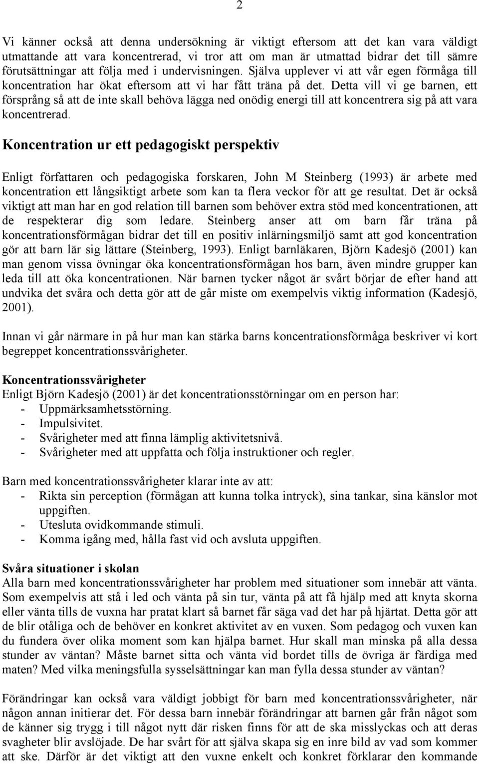 Detta vill vi ge barnen, ett försprång så att de inte skall behöva lägga ned onödig energi till att koncentrera sig på att vara koncentrerad.