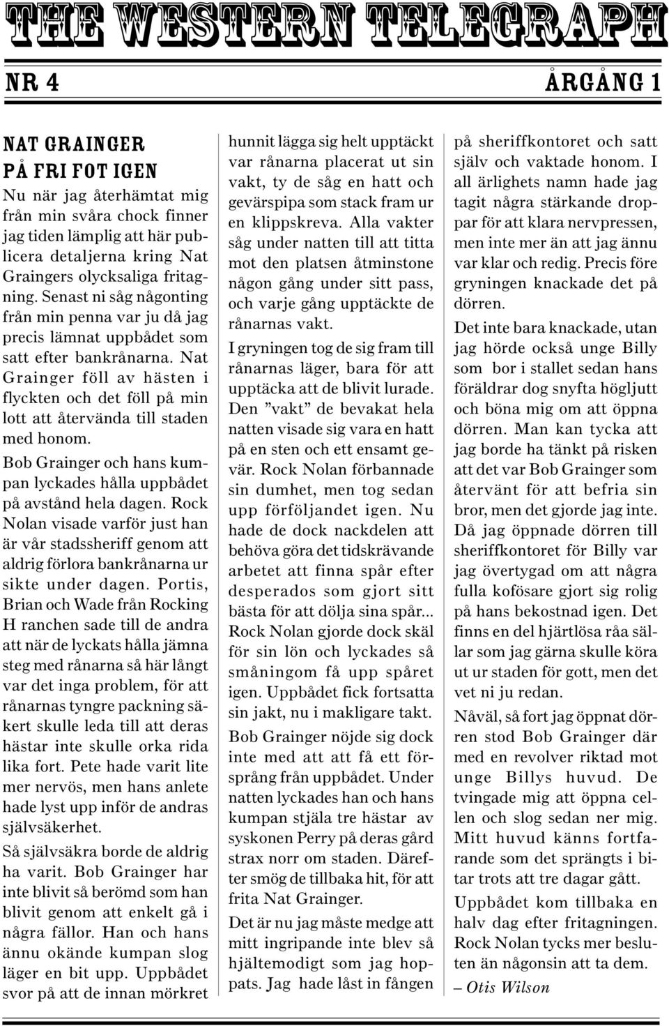 Nat Grainger föll av hästen i flyckten och det föll på min lott att återvända till staden med honom. Bob Grainger och hans kumpan lyckades hålla uppbådet på avstånd hela dagen.
