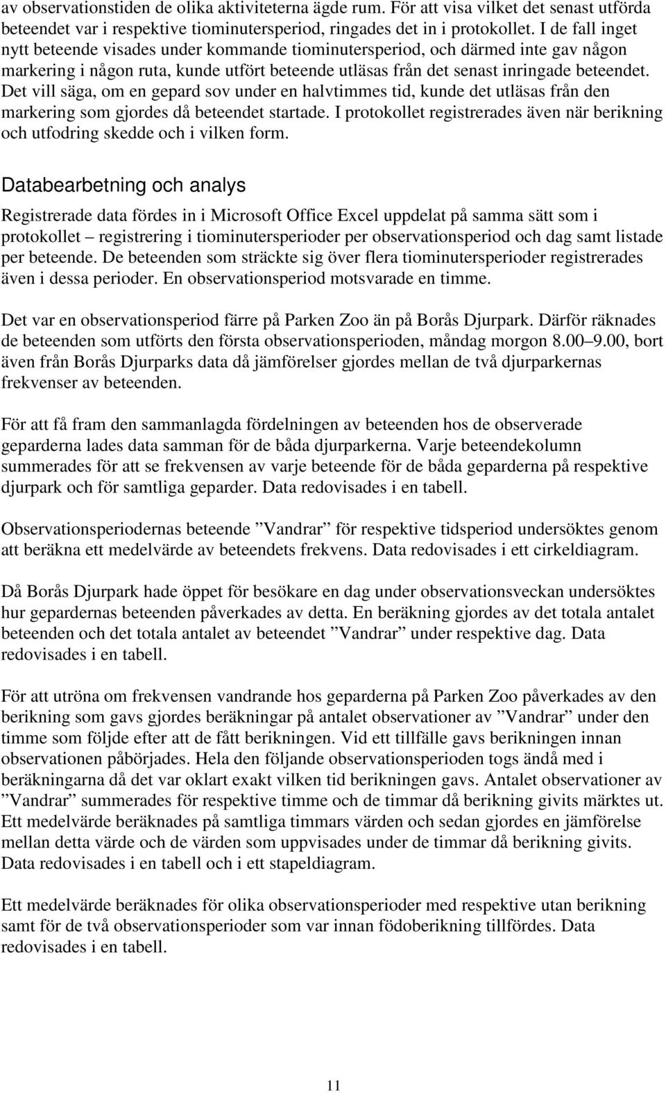 Det vill säga, om en gepard sov under en halvtimmes tid, kunde det utläsas från den markering som gjordes då beteendet startade.