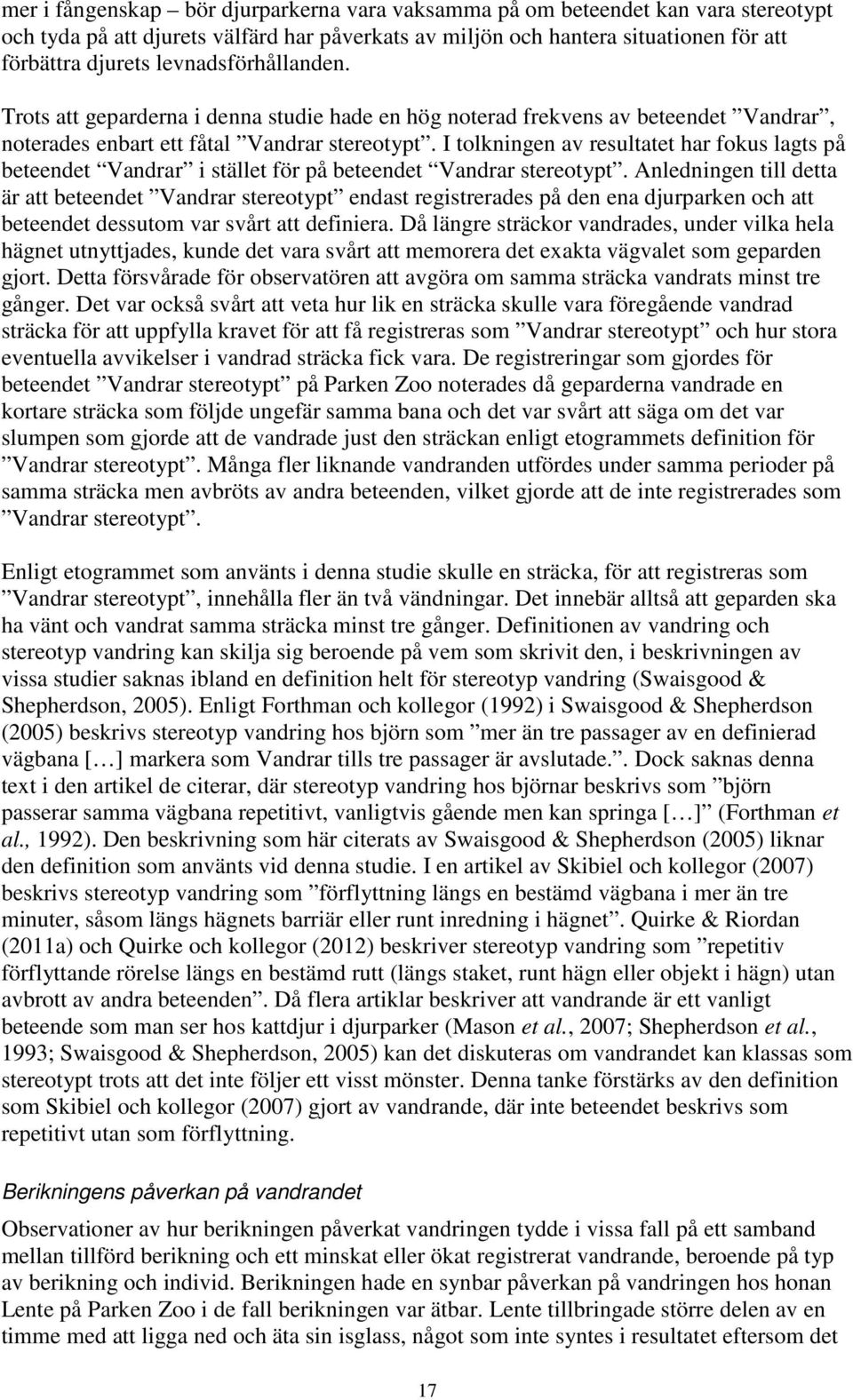 I tolkningen av resultatet har fokus lagts på beteendet Vandrar i stället för på beteendet Vandrar stereotypt.