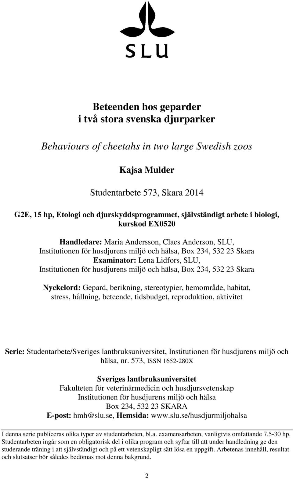 Institutionen för husdjurens miljö och hälsa, Box 234, 532 23 Skara Nyckelord: Gepard, berikning, stereotypier, hemområde, habitat, stress, hållning, beteende, tidsbudget, reproduktion, aktivitet
