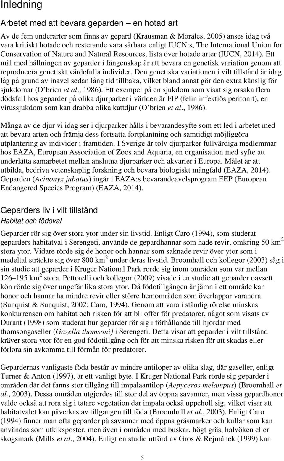 Ett mål med hållningen av geparder i fångenskap är att bevara en genetisk variation genom att reproducera genetiskt värdefulla individer.