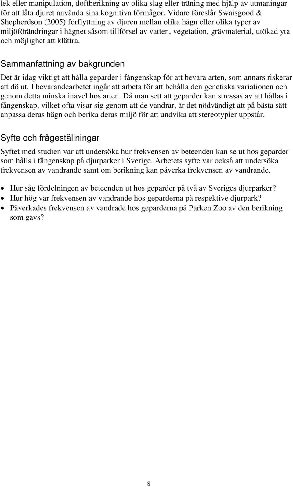 yta och möjlighet att klättra. Sammanfattning av bakgrunden Det är idag viktigt att hålla geparder i fångenskap för att bevara arten, som annars riskerar att dö ut.