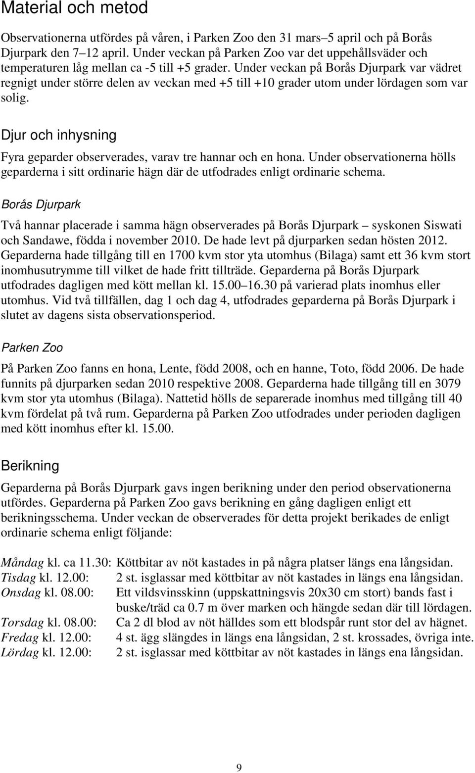 Under veckan på Borås Djurpark var vädret regnigt under större delen av veckan med +5 till +10 grader utom under lördagen som var solig.