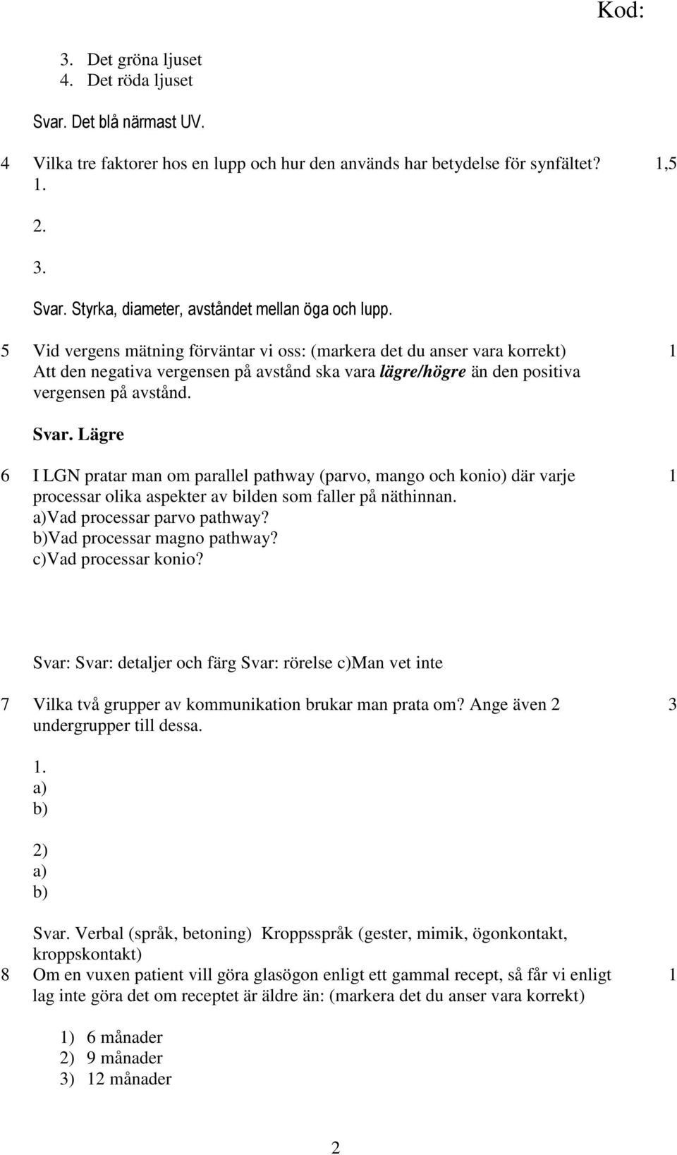 Lägre 6 I LGN pratar man om parallel pathway (parvo, mango och konio) där varje processar olika aspekter av bilden som faller på näthinnan. a)vad processar parvo pathway?