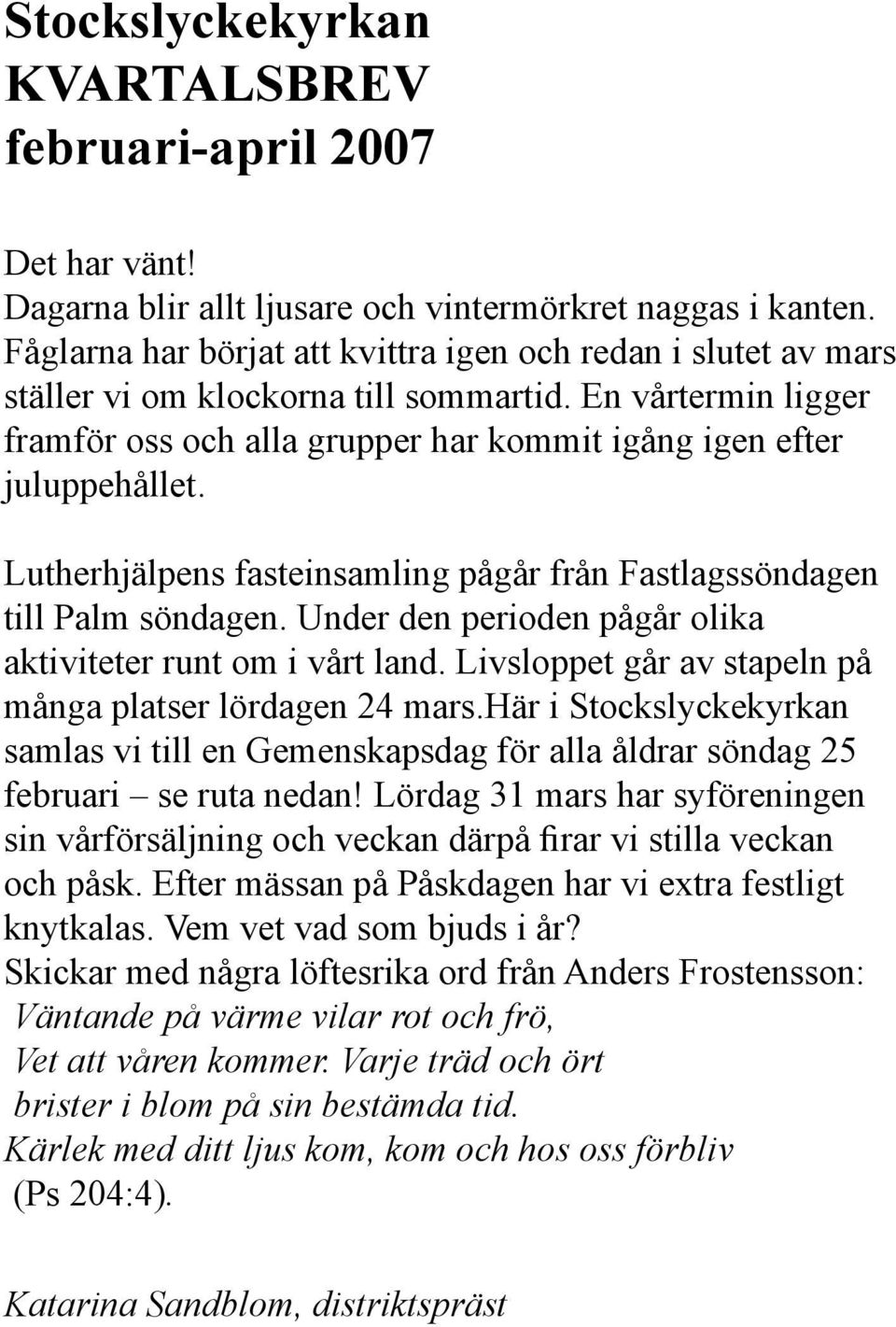 Lutherhjälpens fasteinsamling pågår från Fastlagssöndagen till Palm söndagen. Under den perioden pågår olika aktiviteter runt om i vårt land.