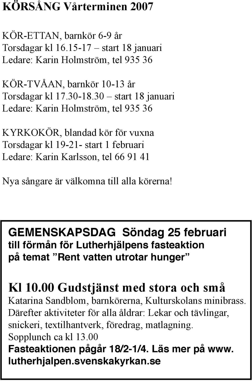körerna! GEMENSKAPSDAG Söndag 25 februari till förmån för Lutherhjälpens fasteaktion på temat Rent vatten utrotar hunger Kl 10.