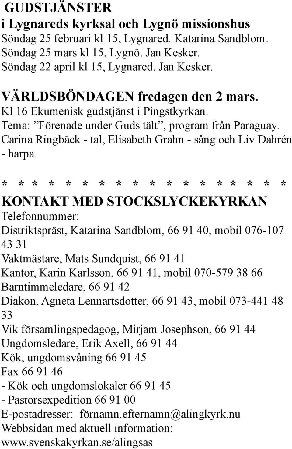 * * * * * * * * * * * * * * * * * * KONTAKT MED STOCKSLYCKEKYRKAN Telefonnummer: Distriktspräst, Katarina Sandblom, 66 91 40, mobil 076-107 43 31 Vaktmästare, Mats Sundquist, 66 91 41 Kantor, Karin