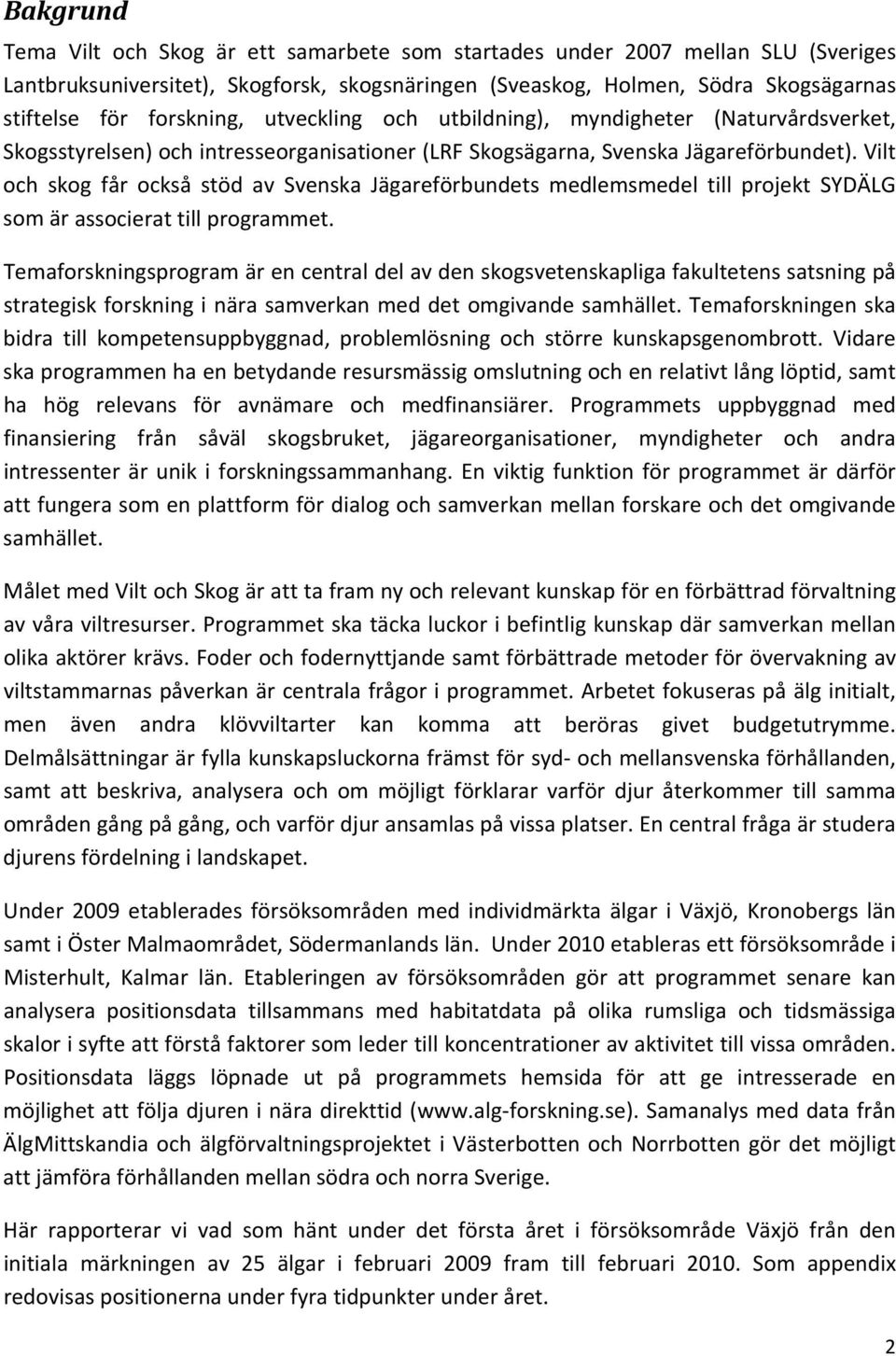 Vilt och skog får också stöd av Svenska Jägareförbundets medlemsmedel till projekt SYDÄLG som är associerat till programmet.