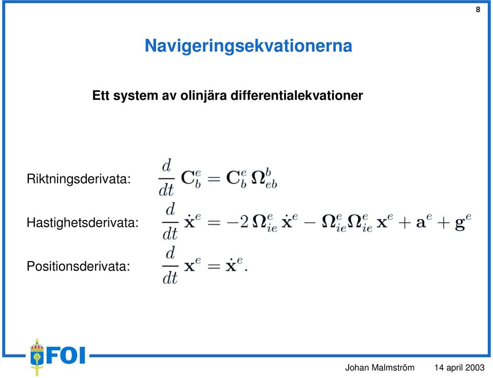 Hastighetsderivata: Positionsderivata: d dt d dt d dt x