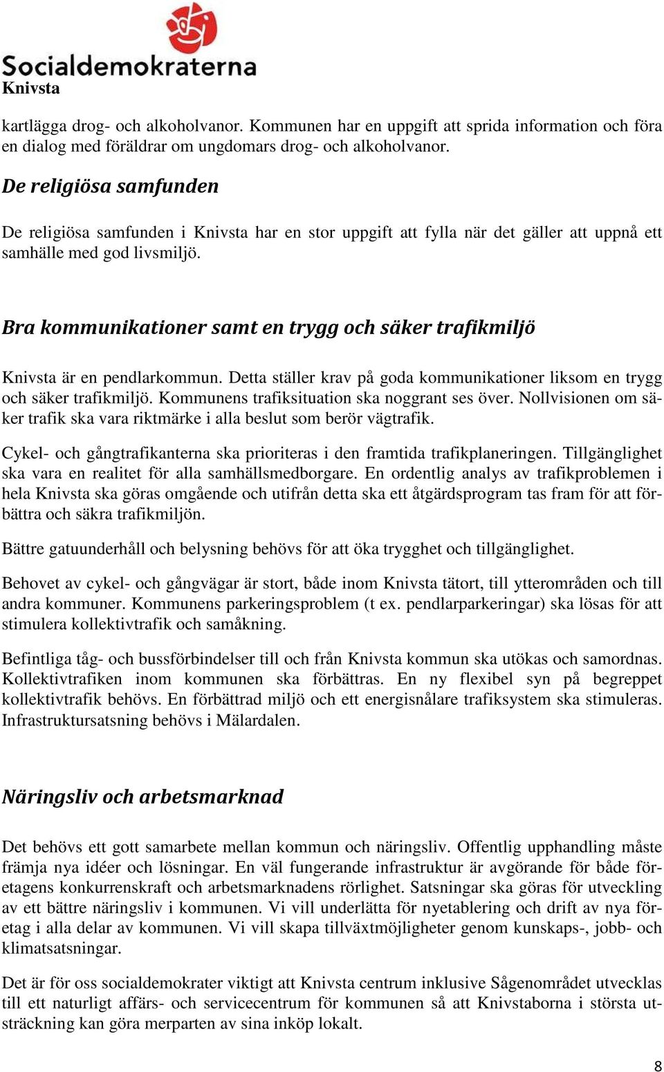 Bra kommunikationer samt en trygg och säker trafikmiljö Knivsta är en pendlarkommun. Detta ställer krav på goda kommunikationer liksom en trygg och säker trafikmiljö.