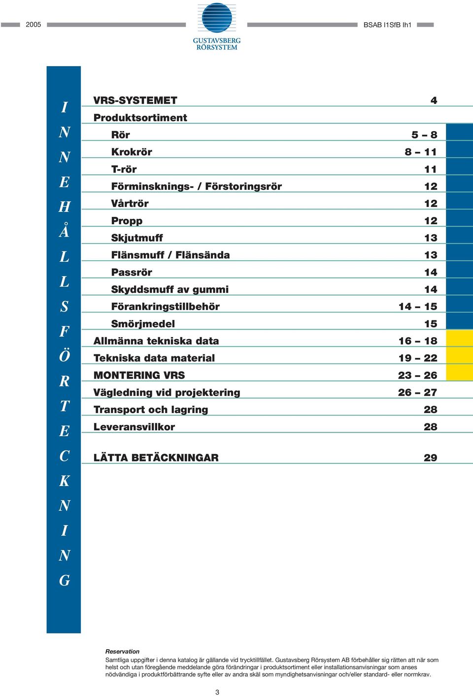 och lagring 28 everansvillkor 28 ÄTTA BETÄCKNINGAR 29 Reservation amtliga uppgifter i denna katalog är gällande vid trycktillfället.