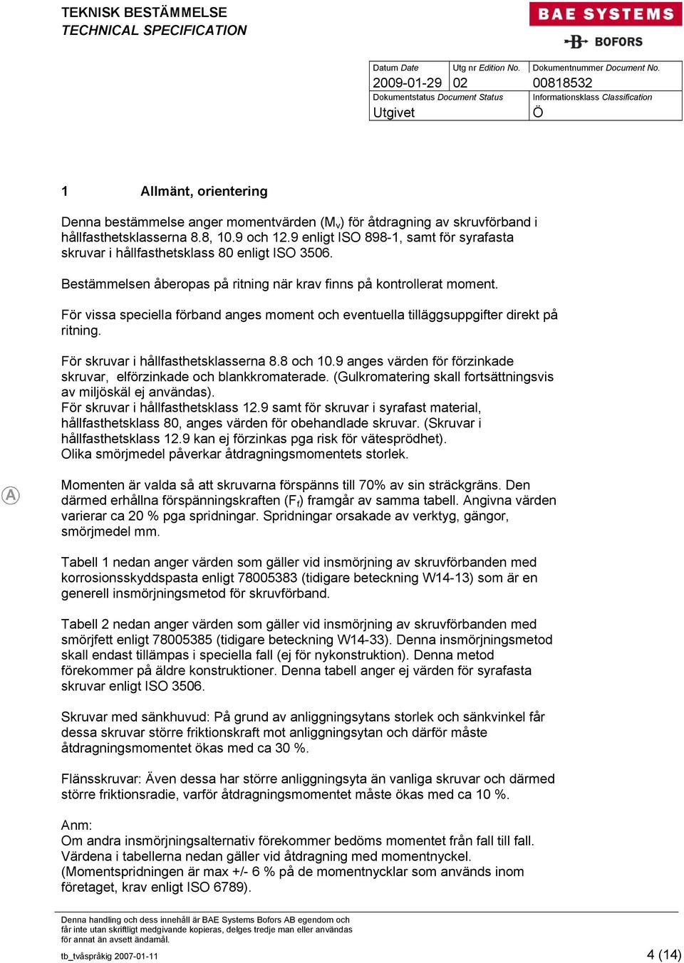 För vissa speciella förband anges moment och eventuella tilläggsuppgifter direkt på ritning. För skruvar i hållfasthetsklasserna 8.8 och 10.