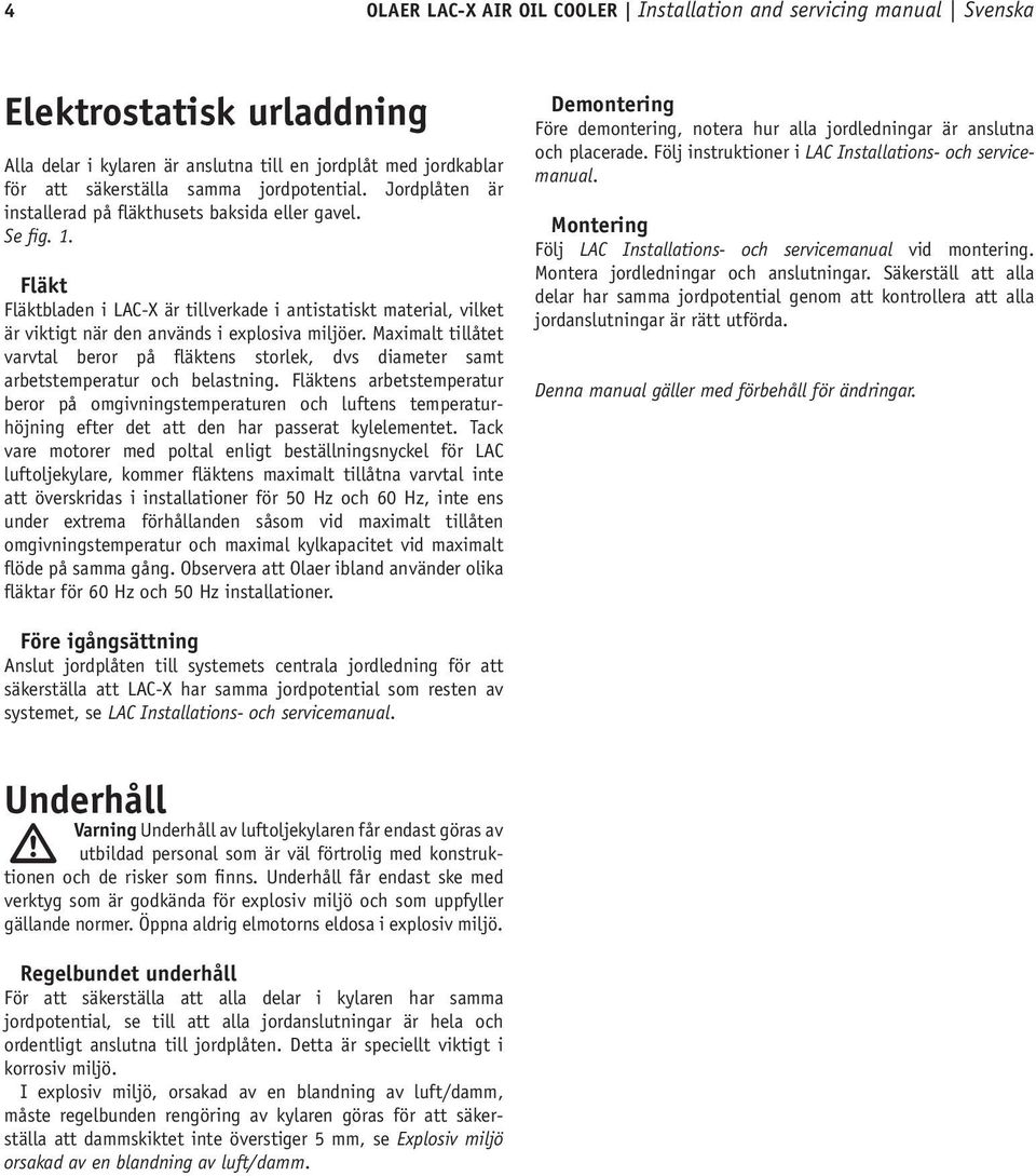 Fläkt Fläktbladen i LAC-X är tillverkade i antistatiskt material, vilket är viktigt när den används i explosiva miljöer.