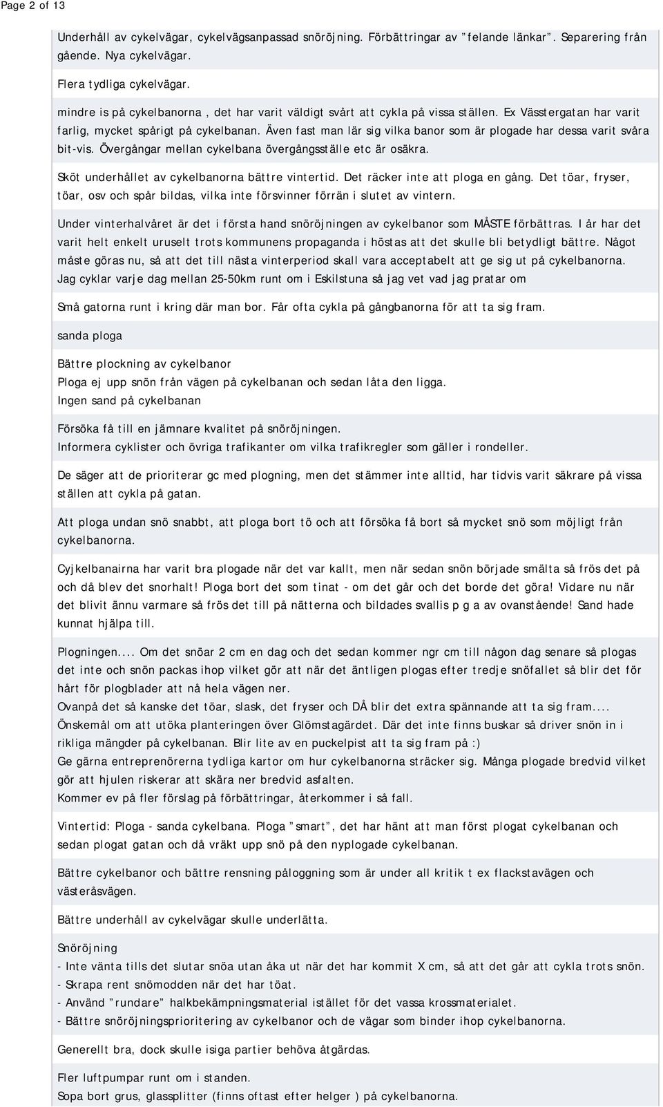 Även fast man lär sig vilka banor som är plogade har dessa varit svåra bit-vis. Övergångar mellan cykelbana övergångsställe etc är osäkra. Sköt underhållet av cykelbanorna bättre vintertid.