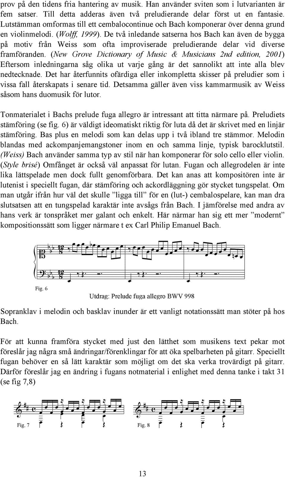 De två inledande satserna hos Bach kan även de bygga på motiv från Weiss som ofta improviserade preludierande delar vid diverse framföranden.