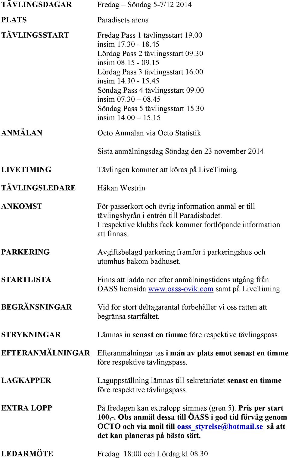 15 ANMÄLAN Octo Anmälan via Octo Statistik Sista anmälningsdag Söndag den 23 november 2014 LIVETIMING TÄVLINGSLEDARE ANKOMST PARKERING STARTLISTA BEGRÄNSNINGAR STRYKNINGAR Tävlingen kommer att köras