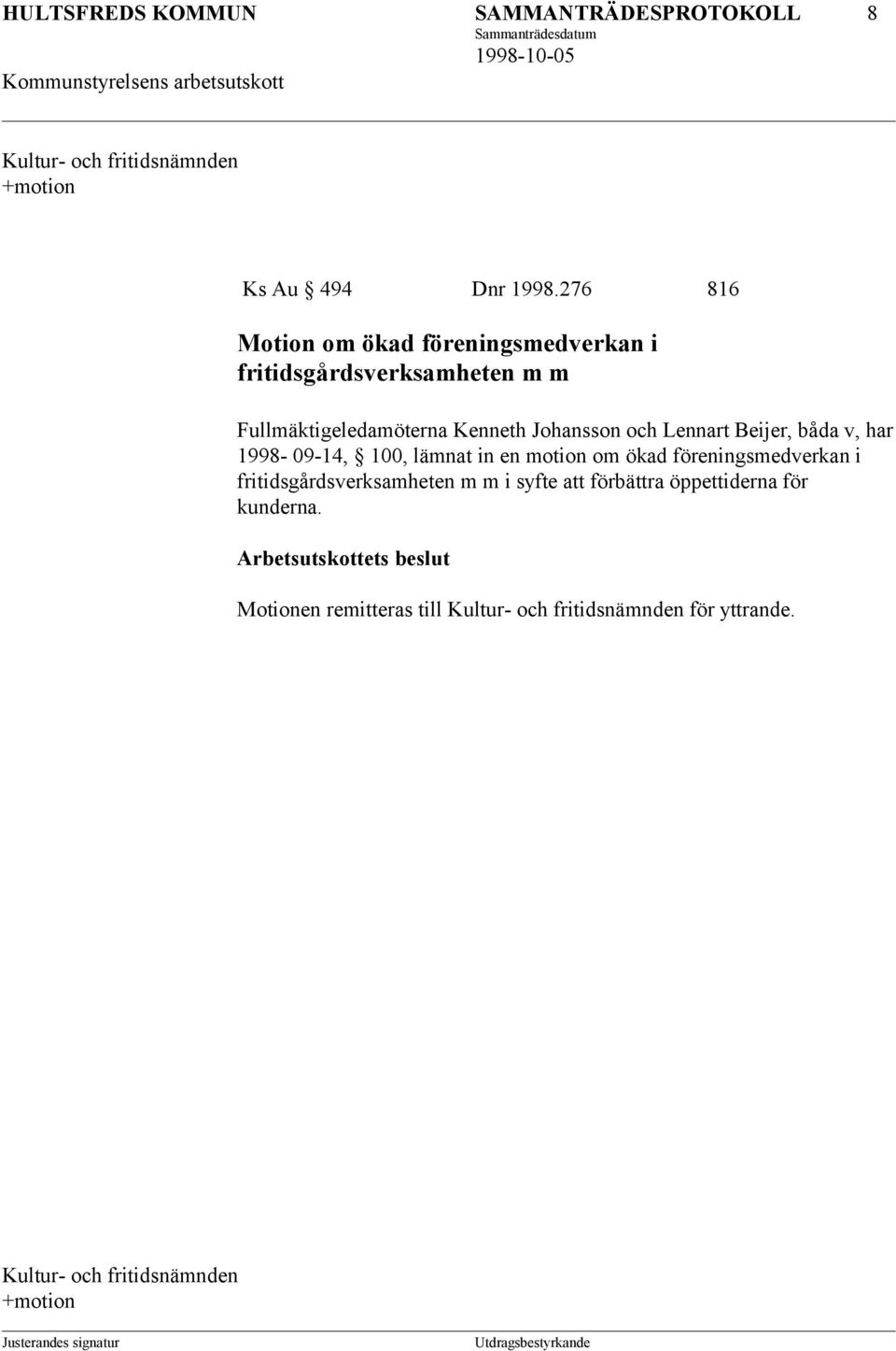 Lennart Beijer, båda v, har 1998-09-14, 100, lämnat in en motion om ökad föreningsmedverkan i fritidsgårdsverksamheten m