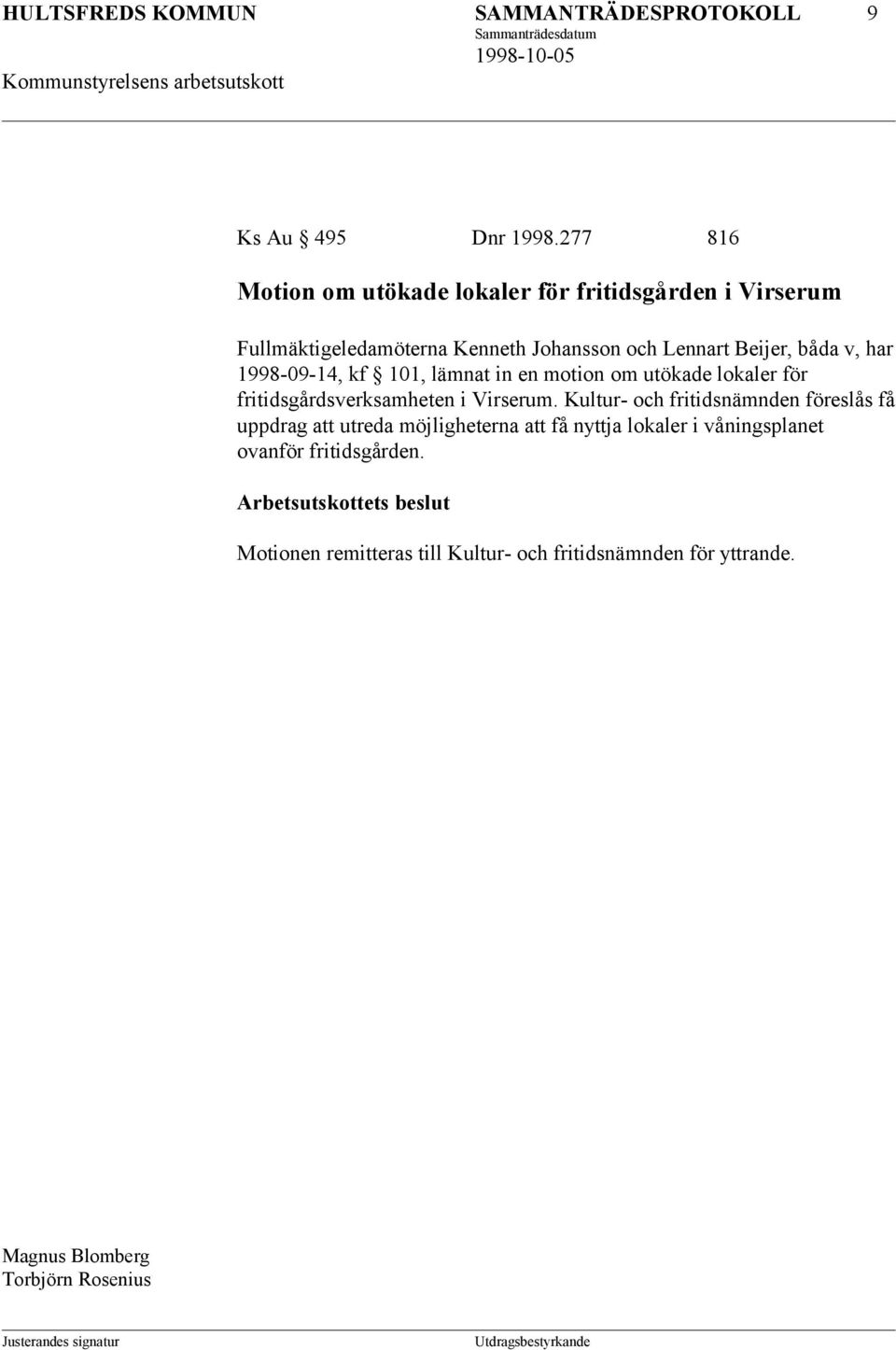 har 1998-09-14, kf 101, lämnat in en motion om utökade lokaler för fritidsgårdsverksamheten i Virserum.