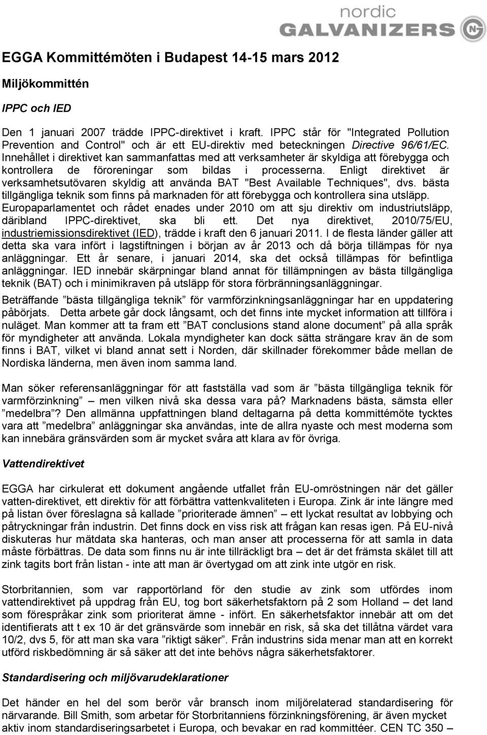 Innehållet i direktivet kan sammanfattas med att verksamheter är skyldiga att förebygga och kontrollera de föroreningar som bildas i processerna.