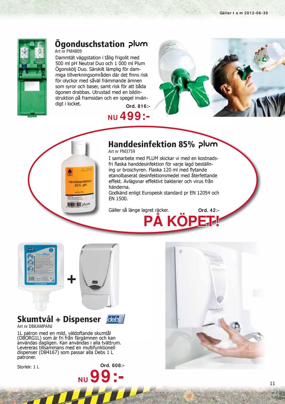 816:- NU 499:- Handdesinfektion 85% Art nr PM3759 I samarbete med PLUM skickar vi med en kostnadsfri flaska handdesinfektion för varje lagd beställning ur broschyren Flaska 120 ml med flytande