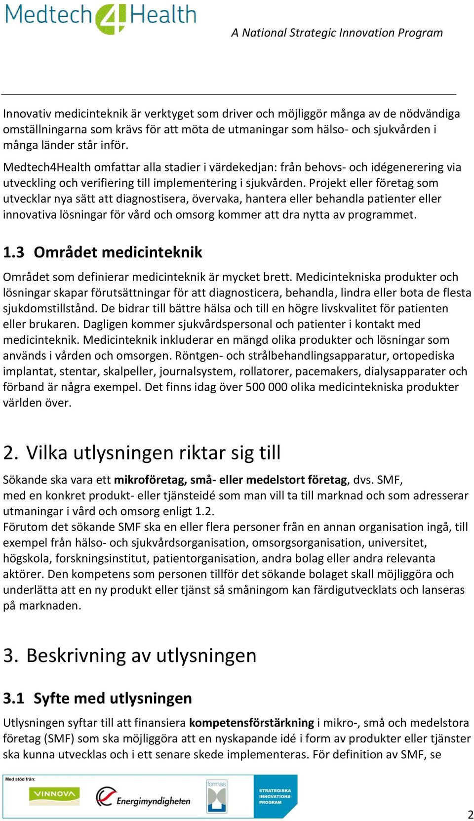 Projekt eller företag som utvecklar nya sätt att diagnostisera, övervaka, hantera eller behandla patienter eller innovativa lösningar för vård och omsorg kommer att dra nytta av programmet. 1.