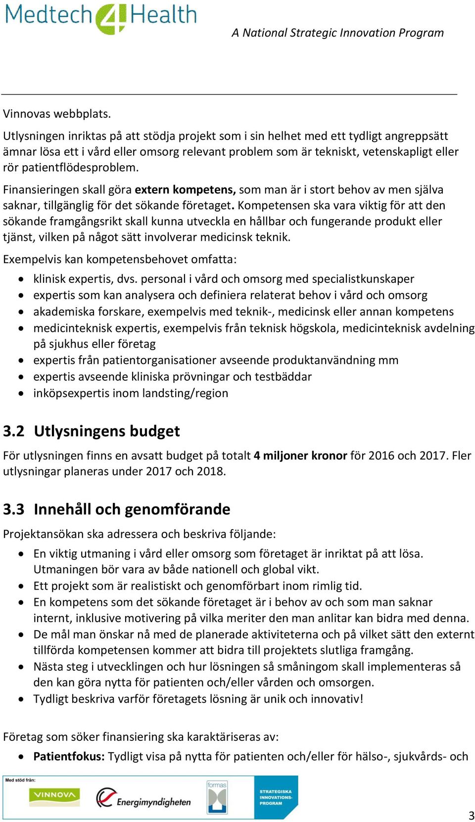 patientflödesproblem. Finansieringen skall göra extern kompetens, som man är i stort behov av men själva saknar, tillgänglig för det sökande företaget.