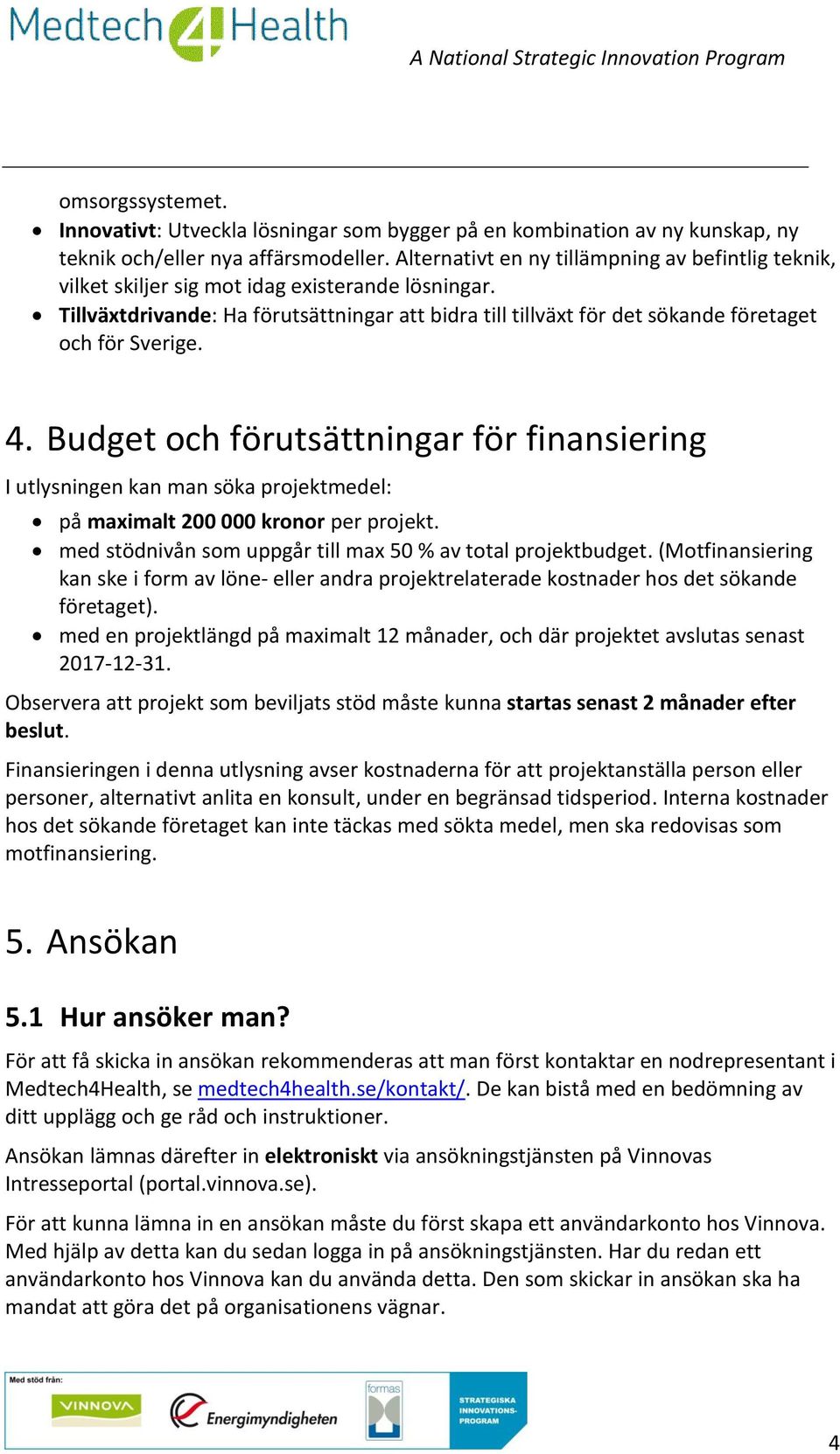 Tillväxtdrivande: Ha förutsättningar att bidra till tillväxt för det sökande företaget och för Sverige. 4.