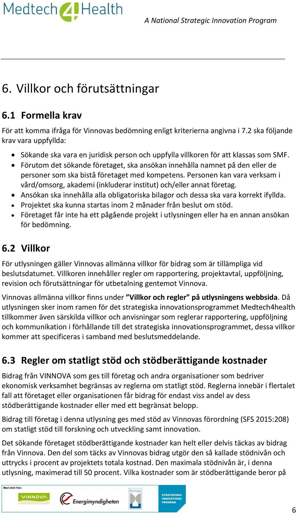 Förutom det sökande företaget, ska ansökan innehålla namnet på den eller de personer som ska bistå företaget med kompetens.