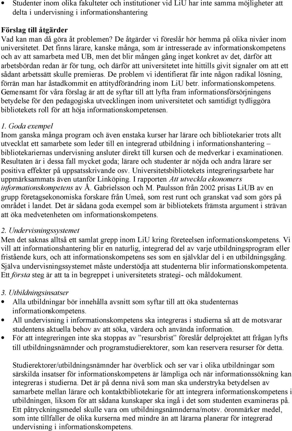 Det finns lärare, kanske många, som är intresserade av informationskompetens och av att samarbeta med UB, men det blir mången gång inget konkret av det, därför att arbetsbördan redan är för tung, och