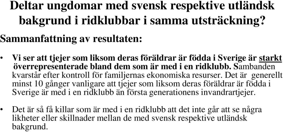 Sambanden kvarstår efter kontroll för familjernas ekonomiska resurser.