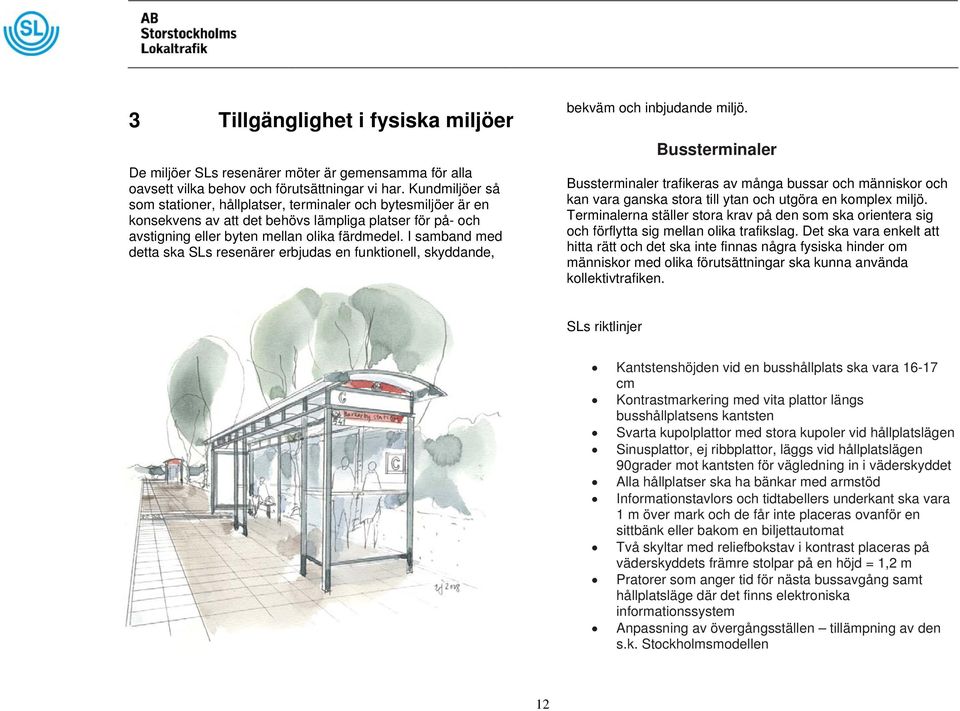 I samband med detta ska SLs resenärer erbjudas en funktionell, skyddande, bekväm och inbjudande miljö.