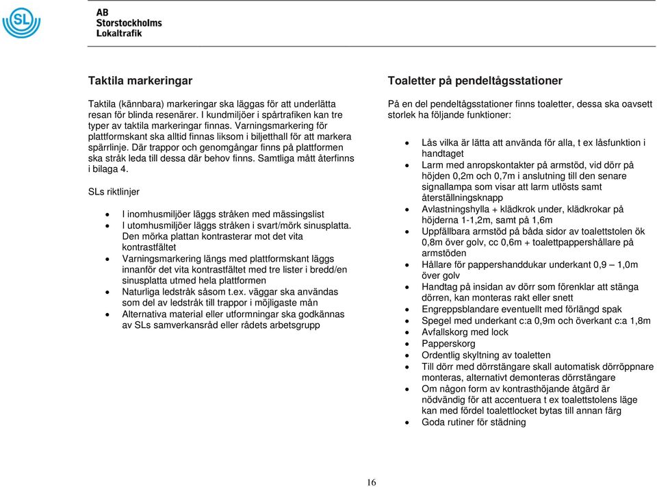 Samtliga mått återfinns i bilaga 4. SLs riktlinjer I inomhusmiljöer läggs stråken med mässingslist I utomhusmiljöer läggs stråken i svart/mörk sinusplatta.