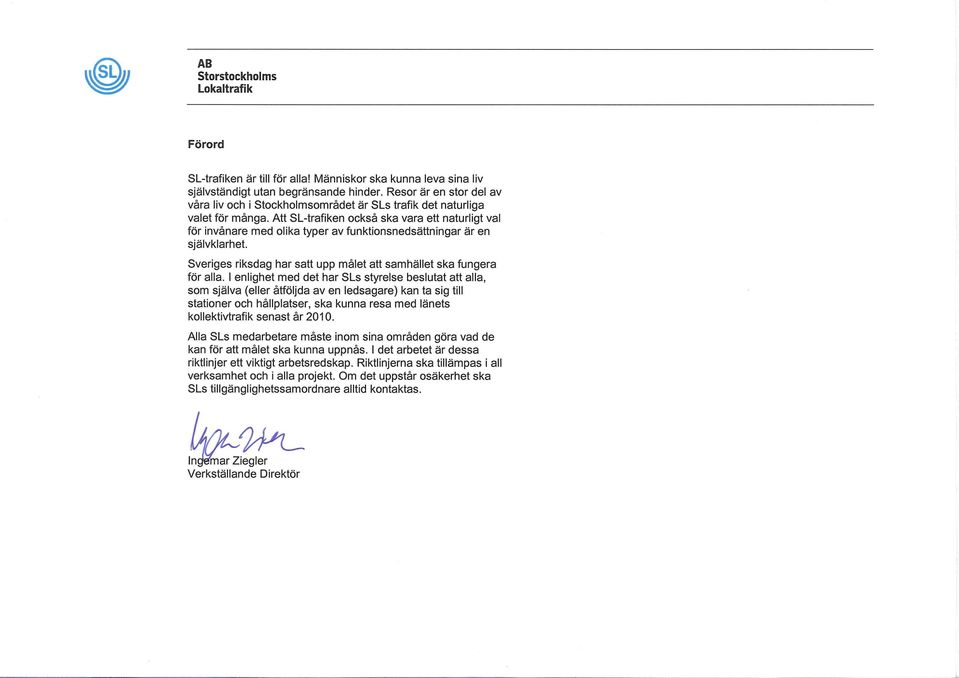 Att SL-trafiken också ska vara ett naturligt val för invånare med olika typer av funktionsnedsättningar är en självklarhet. Sveriges riksdag har satt upp målet att samhället ska fungera för alla.