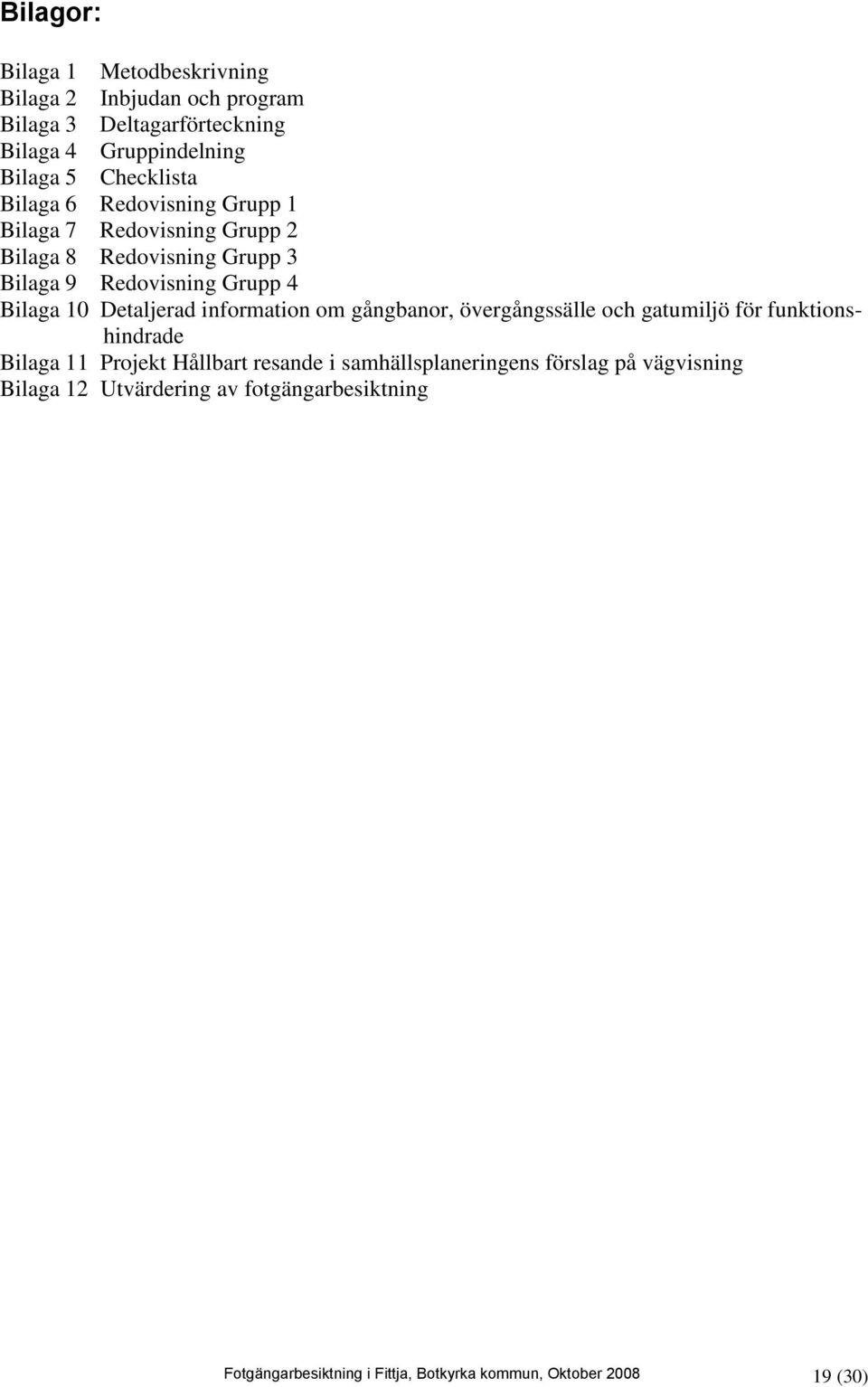 10 Detaljerad information om gångbanor, övergångssälle och gatumiljö för funktionshindrade Bilaga 11 Projekt Hållbart resande i