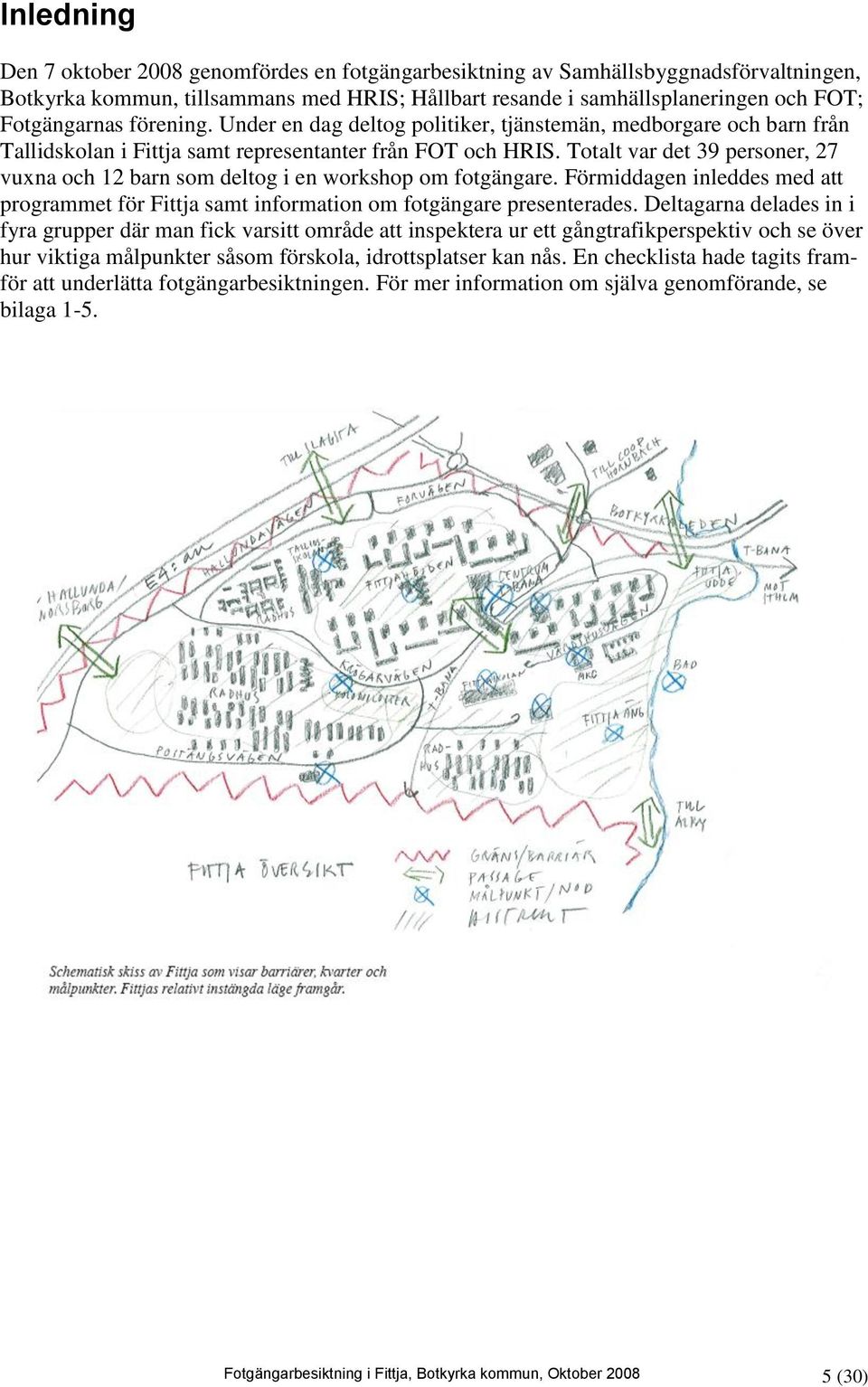 Totalt var det 39 personer, 27 vuxna och 12 barn som deltog i en workshop om fotgängare. Förmiddagen inleddes med att programmet för Fittja samt information om fotgängare presenterades.