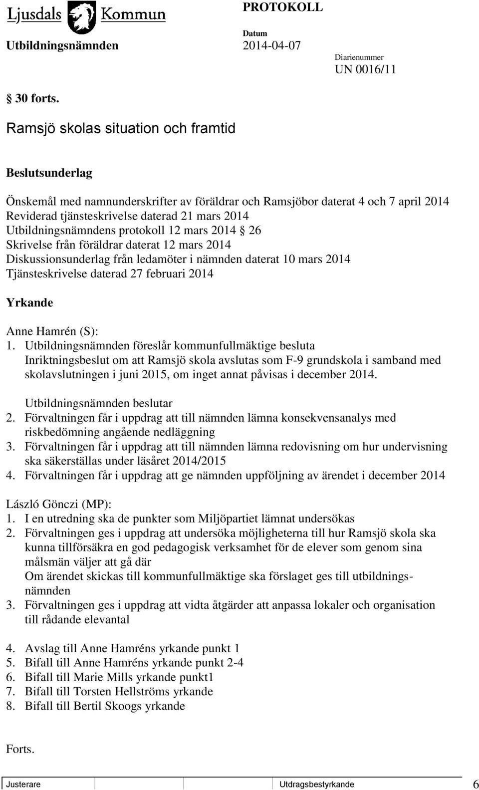 Utbildningsnämndens protokoll 12 mars 2014 26 Skrivelse från föräldrar daterat 12 mars 2014 Diskussionsunderlag från ledamöter i nämnden daterat 10 mars 2014 Tjänsteskrivelse daterad 27 februari 2014