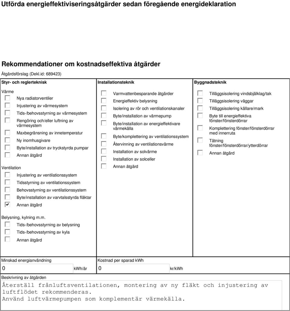 innetemperatur Ny inomhusgivare Byte/installation av tryckstyrda pumpar Injustering av ventilationssystem Tidsstyrning av ventilationssystem Behovsstyrning av ventilationssystem Byte/installation av