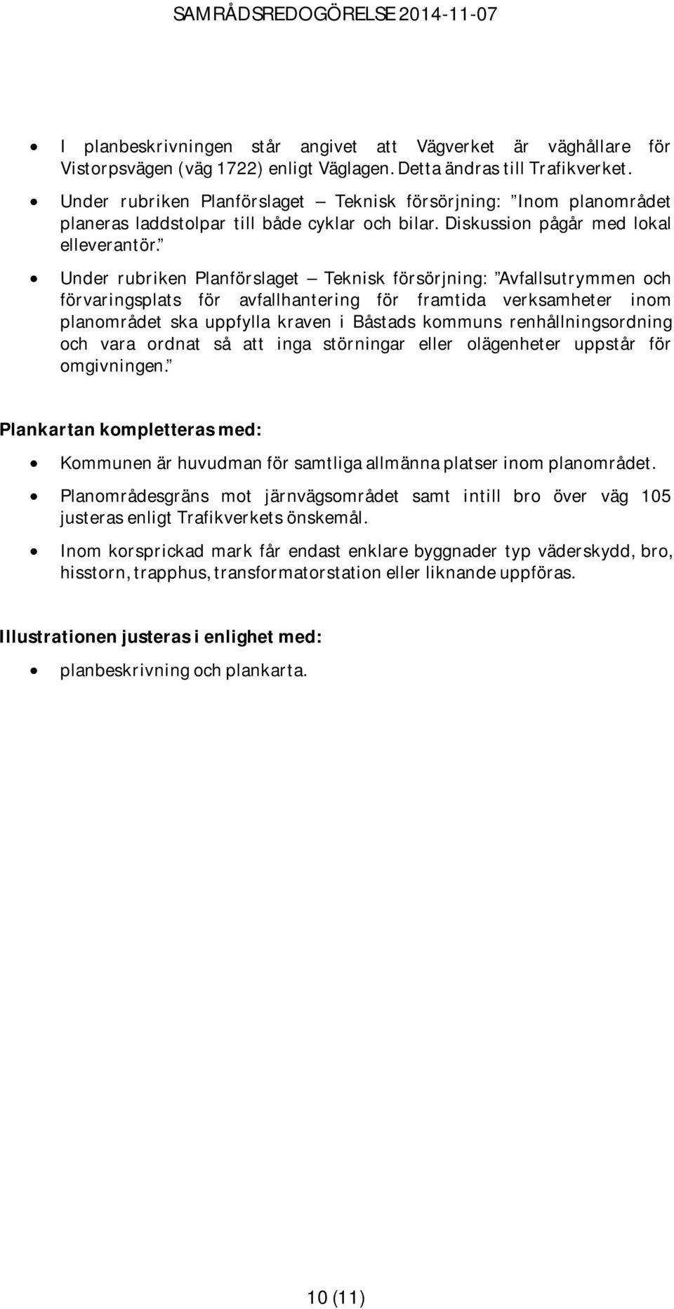 Under rubriken Planförslaget Teknisk försörjning: Avfallsutrymmen och förvaringsplats för avfallhantering för framtida verksamheter inom planområdet ska uppfylla kraven i Båstads kommuns
