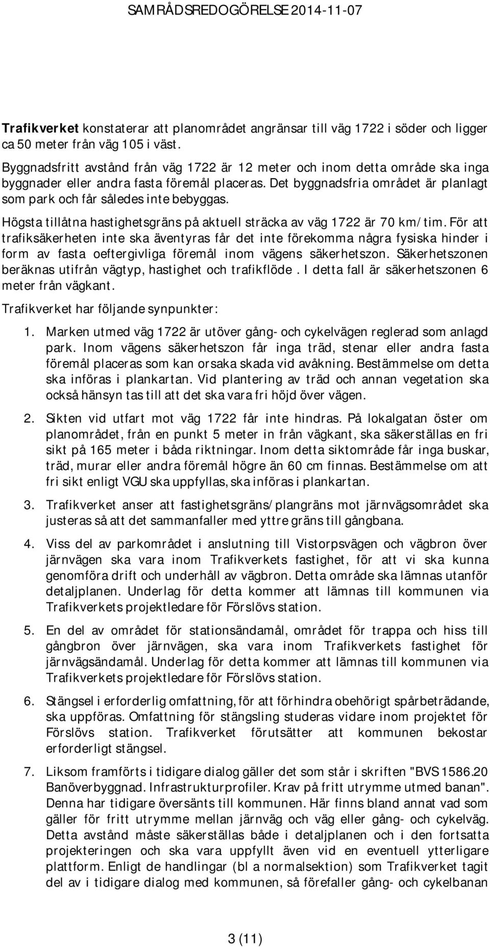 Det byggnadsfria området är planlagt som park och får således inte bebyggas. Högsta tillåtna hastighetsgräns på aktuell sträcka av väg 1722 är 70 km/tim.