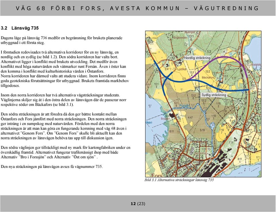 Alternativet ligger i konflikt med brukets utveckling. Det medför även konflikt med höga naturvärden och våtmarker runt Forsån.