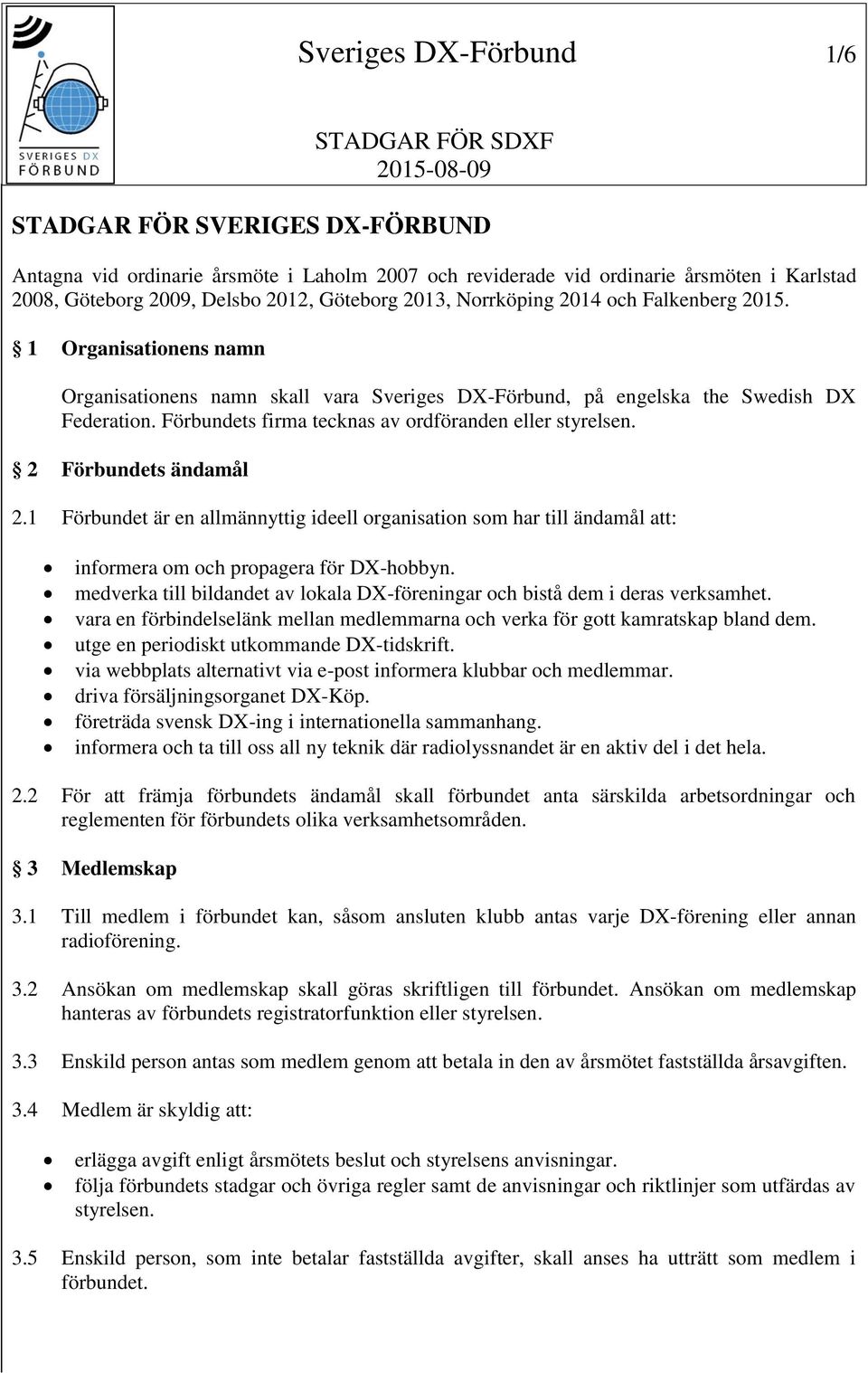 Förbundets firma tecknas av ordföranden eller styrelsen. 2 Förbundets ändamål 2.1 Förbundet är en allmännyttig ideell organisation som har till ändamål att: informera om och propagera för DX-hobbyn.