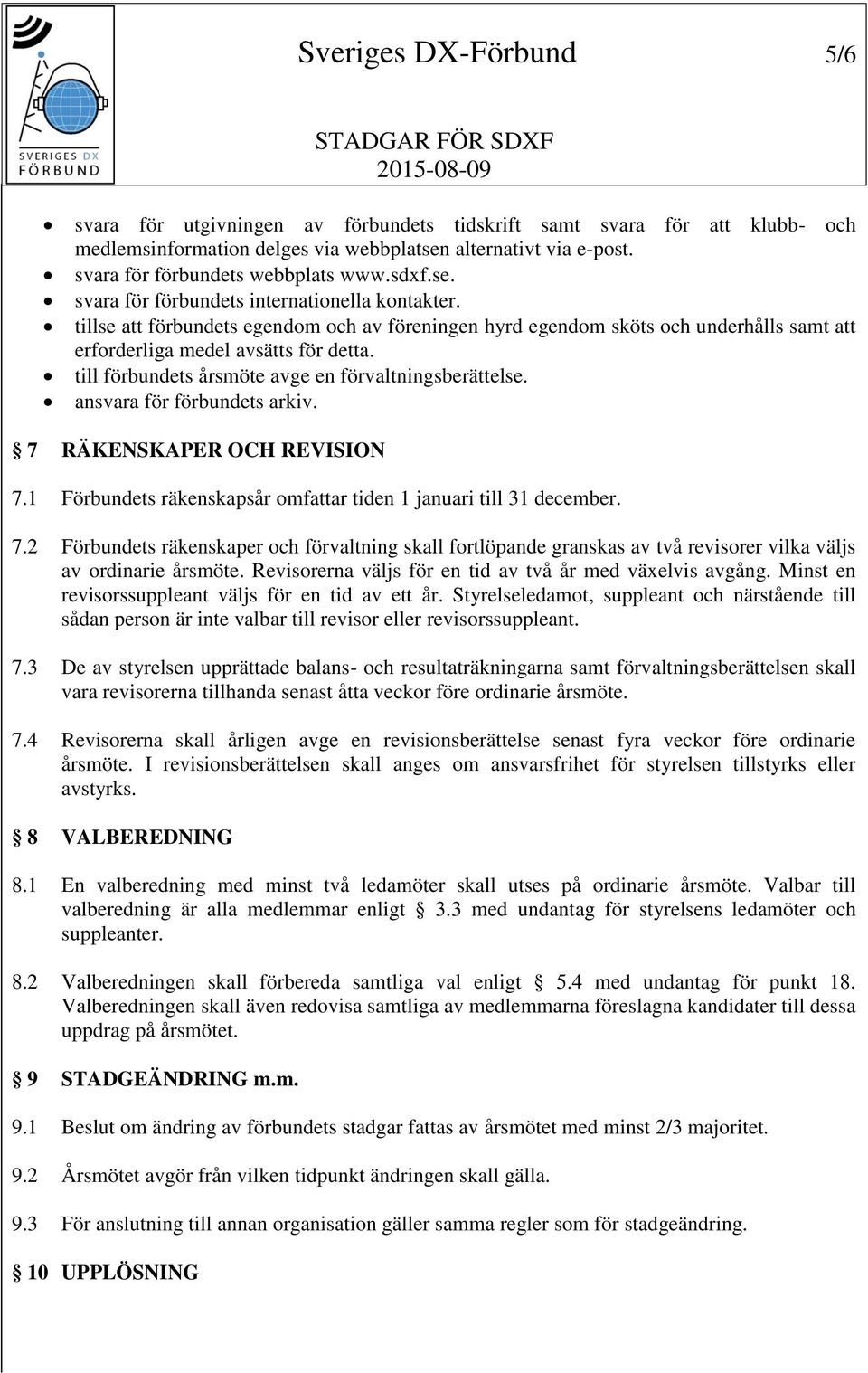 tillse att förbundets egendom och av föreningen hyrd egendom sköts och underhålls samt att erforderliga medel avsätts för detta. till förbundets årsmöte avge en förvaltningsberättelse.