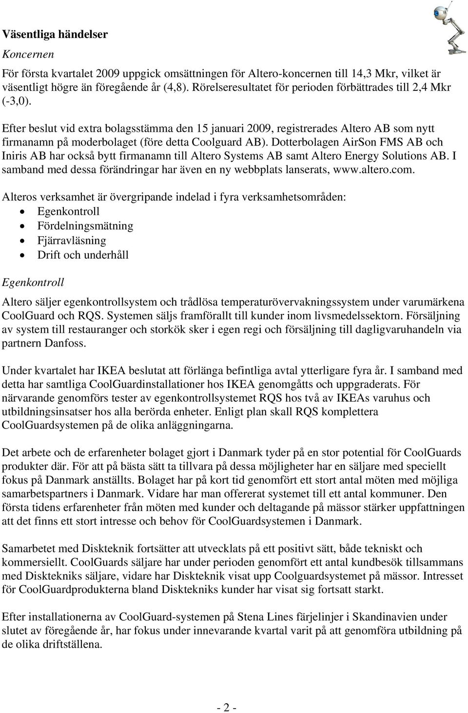 Efter beslut vid extra bolagsstämma den 15 januari 2009, registrerades Altero AB som nytt firmanamn på moderbolaget (före detta Coolguard AB).