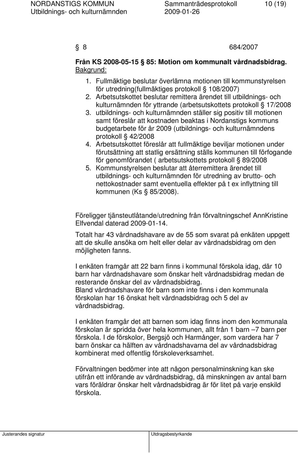 Arbetsutskottet beslutar remittera ärendet till utbildnings- och kulturnämnden för yttrande (arbetsutskottets protokoll 17/2008 3.