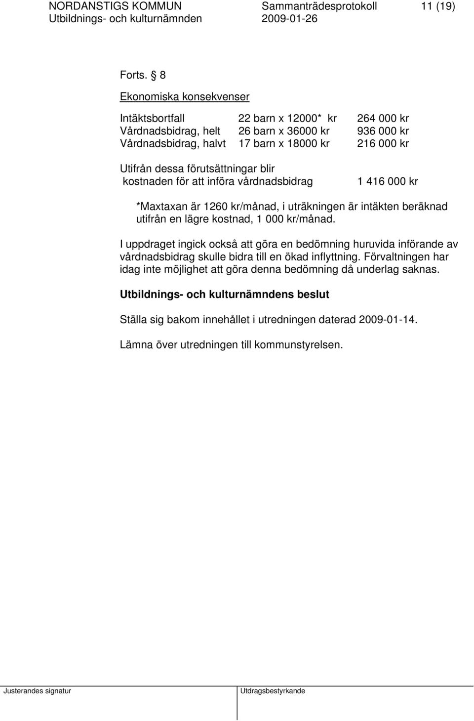 dessa förutsättningar blir kostnaden för att införa vårdnadsbidrag 1 416 000 kr *Maxtaxan är 1260 kr/månad, i uträkningen är intäkten beräknad utifrån en lägre kostnad, 1 000 kr/månad.